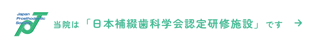 当院は「日本補綴歯科学会認定研修施設」です